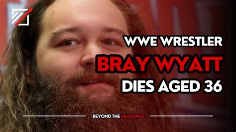 Wwe Wrestler Bray Wyatt Dies Aged 36 Beyond The Headlines