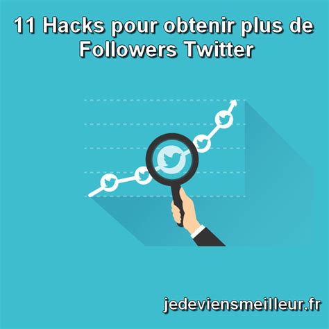 Obtenir plus de followers Twitter grâce à 11 Hacks jedeviensmeilleur fr