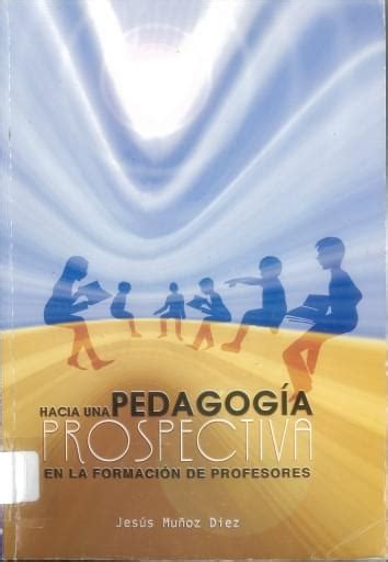 Hacia Una Pedagogía Prospectiva En La Formación De Profesores