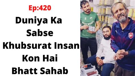 Ep 420💥💯duniya Ka Sabse Khubsurat Insaan Kon Hai Bhatt Sahab Nafees