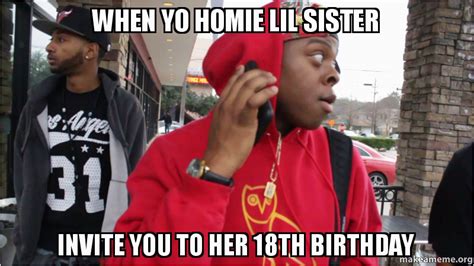 18th Birthday Memes When Yo Homie Lil Sister Invite You To Her 18th