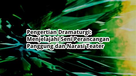 Mengenal Dramaturgi Seni Menciptakan Kisah Di Atas Panggung