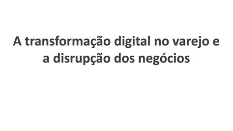 A Transforma O Digital No Varejo E A Disrup O Dos Neg Cios Eduardo