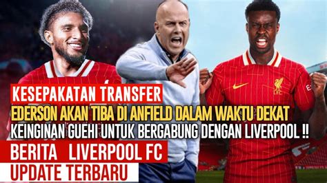 Update Transfer Liverpool Transfer Ederson Arne Slot Fokus Negosiasi