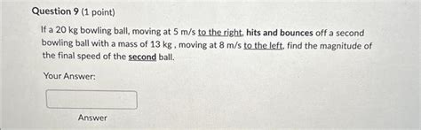 Solved If A 20 Kg Bowling Ball Moving At 5 M S To The Chegg