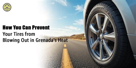 Prevent Tire Blowouts in Grenada’s Summer Heat