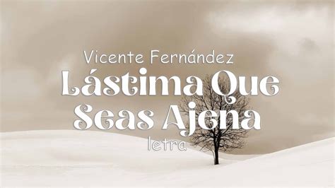 Vicente Fern Ndez L Stima Que Seas Ajena Letra Youtube