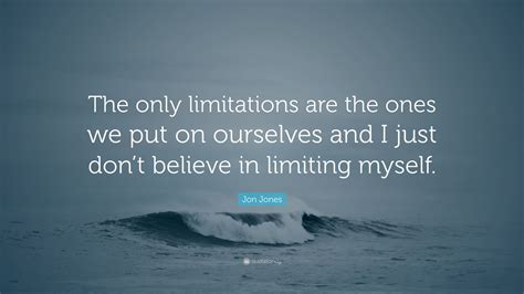 Jon Jones Quote The Only Limitations Are The Ones We Put On Ourselves