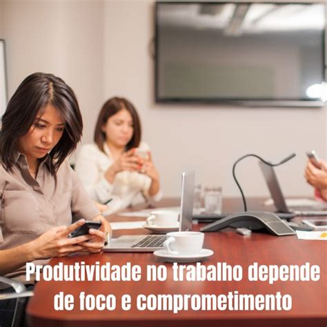 Sitecontabil Produtividade No Trabalho Depende De Foco E Comprometimento