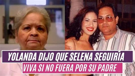 Yolanda Sald Var Dijo Que Selena Siguiera Viva Si Su Padre No