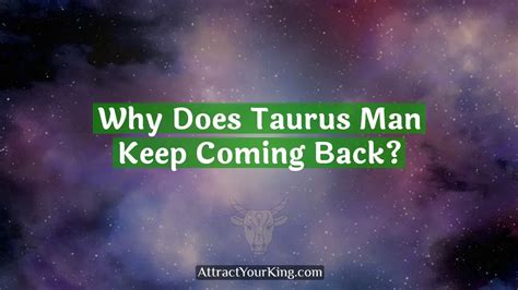 Why Does Taurus Man Keep Coming Back Attract Your King