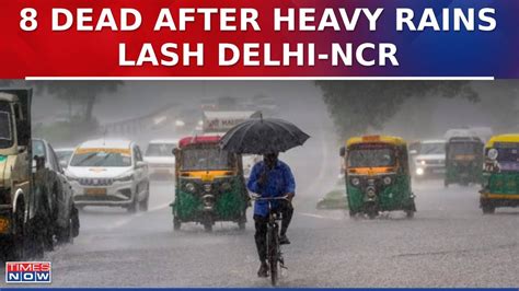 Heavy Rain Lashes Parts Of Delhi Ncr 8 Casualties Reported In National