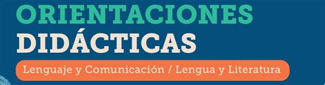 Orientaciones Did Cticas Lenguaje Y Comunicaci N Lengua Y Literatura