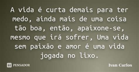 A Vida é Curta Demais Para Ter Medo Ivan Carlos Pensador