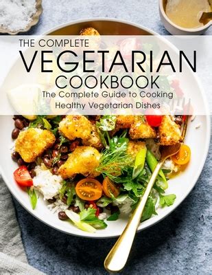 The Complete Vegetarian Cookbook The Complete Guide To Cooking Healthy