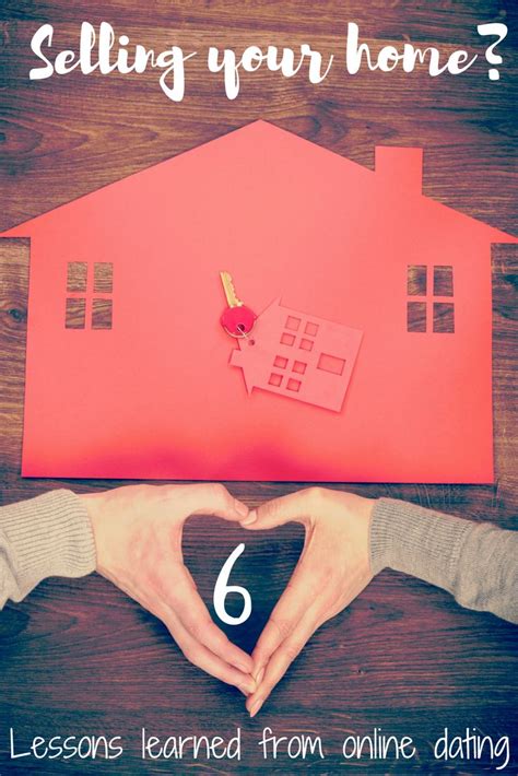 Selling Your Home 6 Lessons To Learn From Online Dating