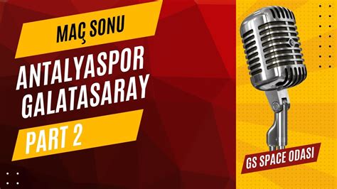 GS SPACE ODASI Antalyaspor GALATASARAY MAÇ SONU YAYINI PART2 YouTube