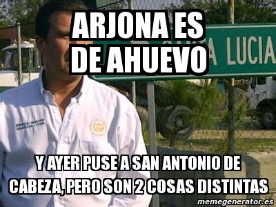 Meme Personalizado Arjona Es De Ahuevo Y Ayer Puse A San Antonio De