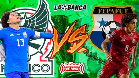 MÉXICO VS PANAMÁ EN VIVO COPA ORO FINAL LA BANCA MX YouTube