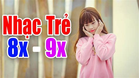 Tuyển Chọn Những Ca Khúc Nhạc Trẻ Hay Nhất Thế Hệ 8x 9x Nhạc Trẻ 8x