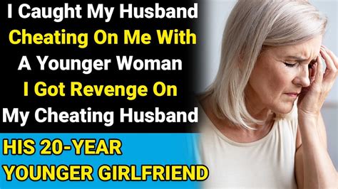 I Caught My Husband Cheating On Me With A Younger Womanyou Wont Believe What I Did Next Youtube