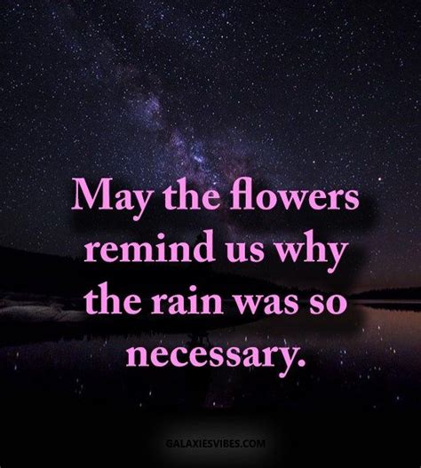 May The Flowers Remind Us Why The Rain Was So Necessary Best Love