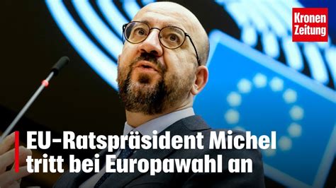 EU Ratspräsident Michel tritt bei Europawahl an krone tv NEWS YouTube