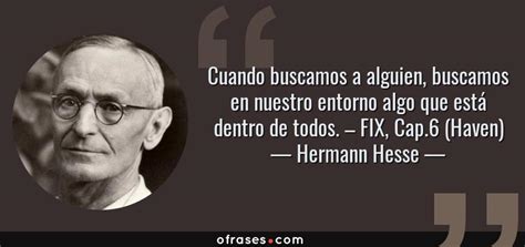 Hermann Hesse Cuando Buscamos A Alguien Buscamos En Nuestro Entorno