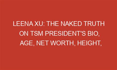 Leena Xu The Naked Truth On Tsm President S Bio Age Net Worth