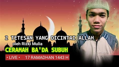 Ceramah Ba Da Subuh 17 Ramadhan 1443 H Rizki Mulia YouTube