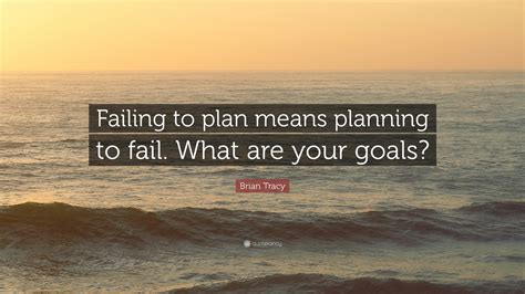 Brian Tracy Quote Failing To Plan Means Planning To Fail What Are