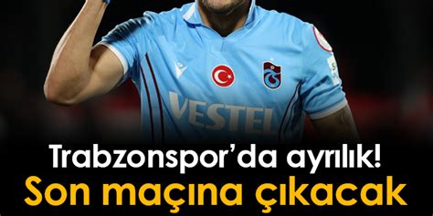 Trabzonspor da yıldız oyuncu ile yollar ayrılıyor Son maçına çıkacak