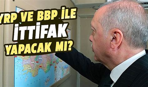 Yrp Ve Bbp Ile Ittifak Yapacak M Siyaset Gazete Ger Ek