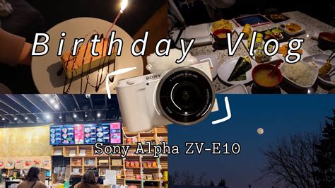 Birthday Vlog Sony Zv E10 Unboxing Sample Shots Canada Diaries Ellaise Youtube