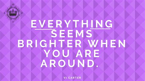 14 Everything Seems Brighter When You Are Around Everything Keep