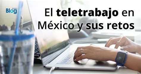 El Teletrabajo En M Xico Y Sus Retos Blog