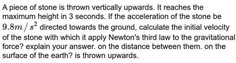 A Piece Of Stone Is Thrown Vertically Upwards It Reaches The Maximum Hei