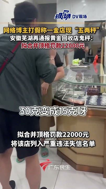 网络博主打假称一金店现“五两秤”， 安徽芜湖再通报黄金回收店鬼秤 拟合并顶格罚款22000元 安徽dou知道 Youtube