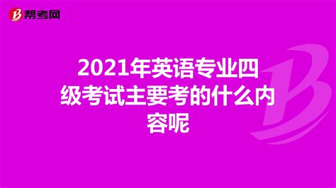 2021年英语专业四级考试主要考的什么内容呢专四专八考试帮考网