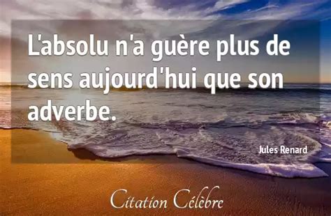 Citation Jules Renard Sens L Absolu N A Gu Re Plus De Sens Aujourd