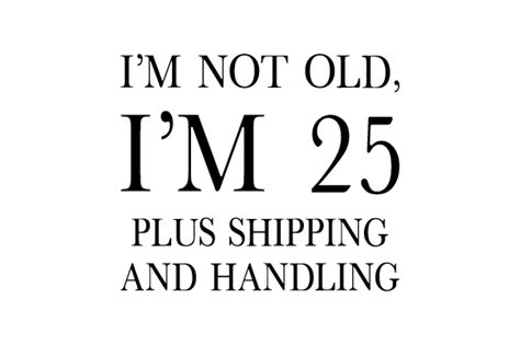 Im Not Old Im 25 Plus Shipping And Handling Svg Cut File By Creative