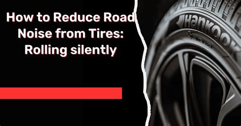 How To Reduce Road Noise From Tires Rolling Silently Autoglobes