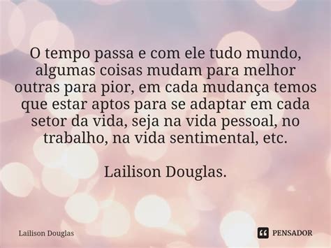 O Tempo Passa E Ele Tudo Mundo Lailison Douglas Pensador