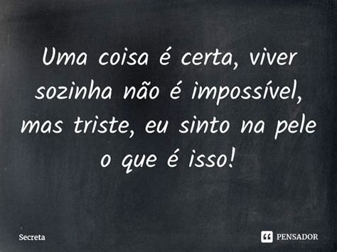 Uma Coisa é Certa Viver Sozinha Não Secreta Pensador