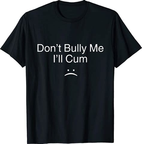 Byairls Don T Bully Me I Ll Cum T Shirt Amazon Co Uk Fashion