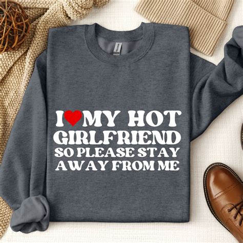 I Love My Hot Girlfriend So Please Stay Away From Me Shirt I Heart My