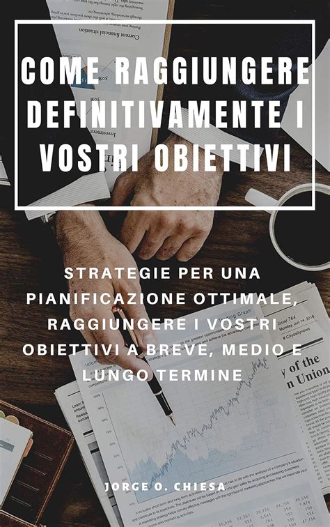 Come Raggiungere Definitivamente I Vostri Obiettivi Strategie Per Una