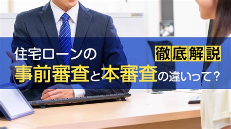 住宅ローンの事前審査と本審査の違いって？審査の流れを徹底解説！│税理士が教える不動産売却の知識