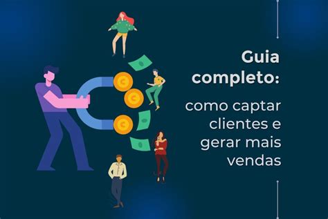 Guia Completo Como Captar Clientes E Gerar Mais Vendas Redeservice