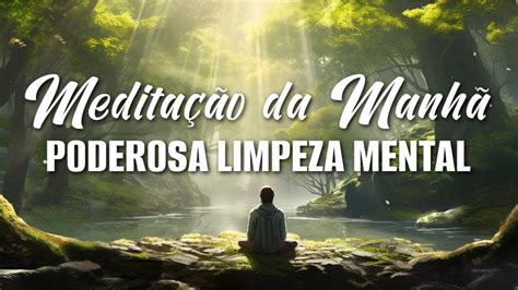 Medita O Da Manh Poderosa Limpeza Mental Youtube